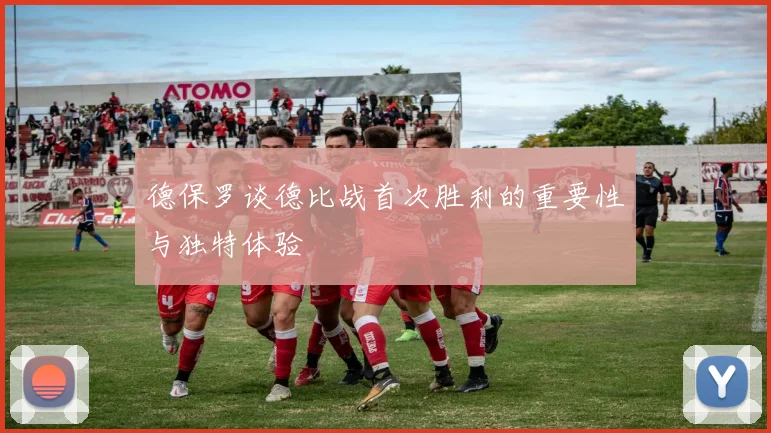 德保罗谈德比战首次胜利的重要性与独特体验