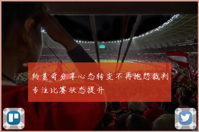 约基奇分享心态转变不再抱怨裁判专注比赛状态提升